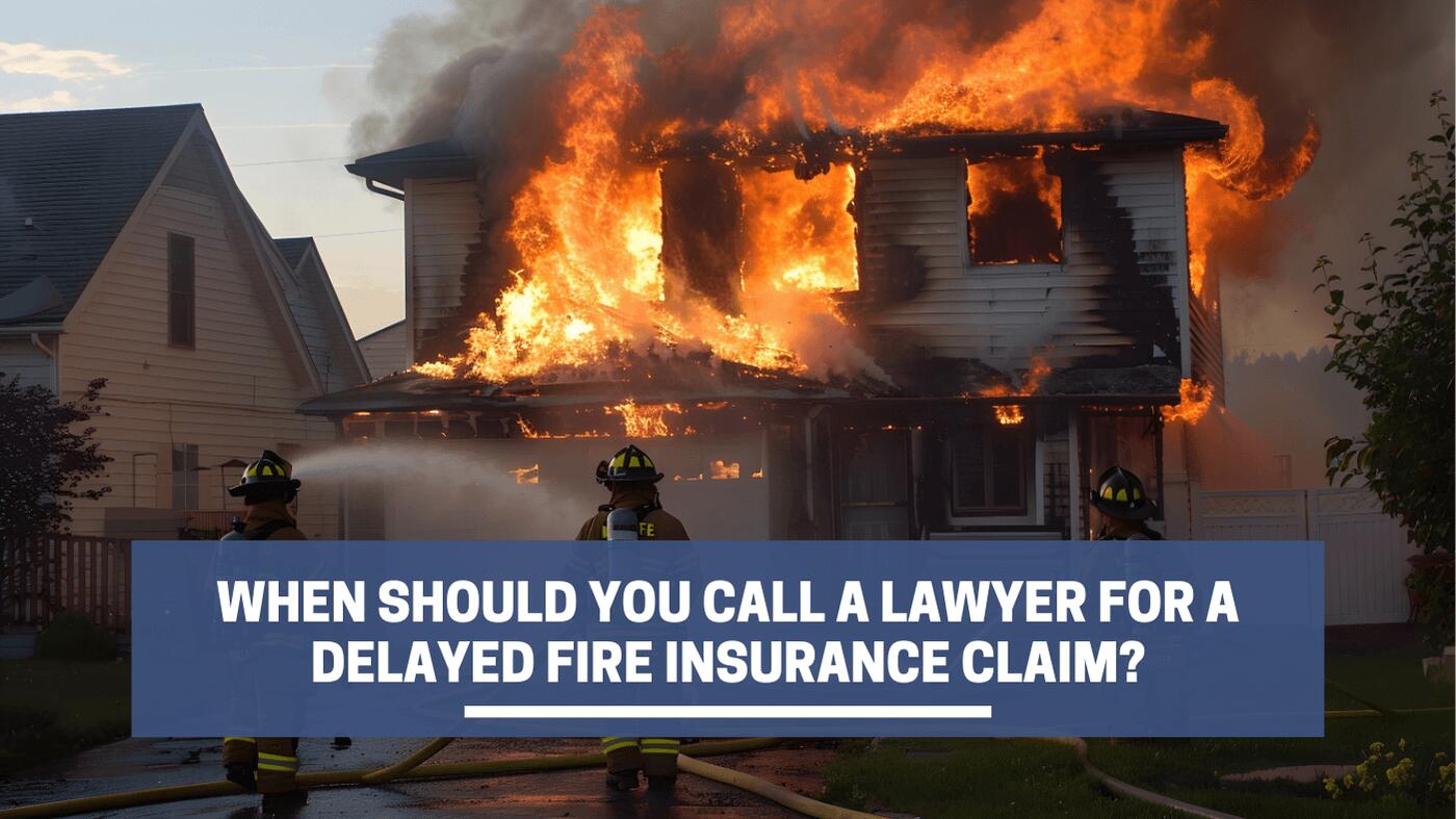 When Should You Call a Lawyer for a Delayed Fire Insurance Claim?