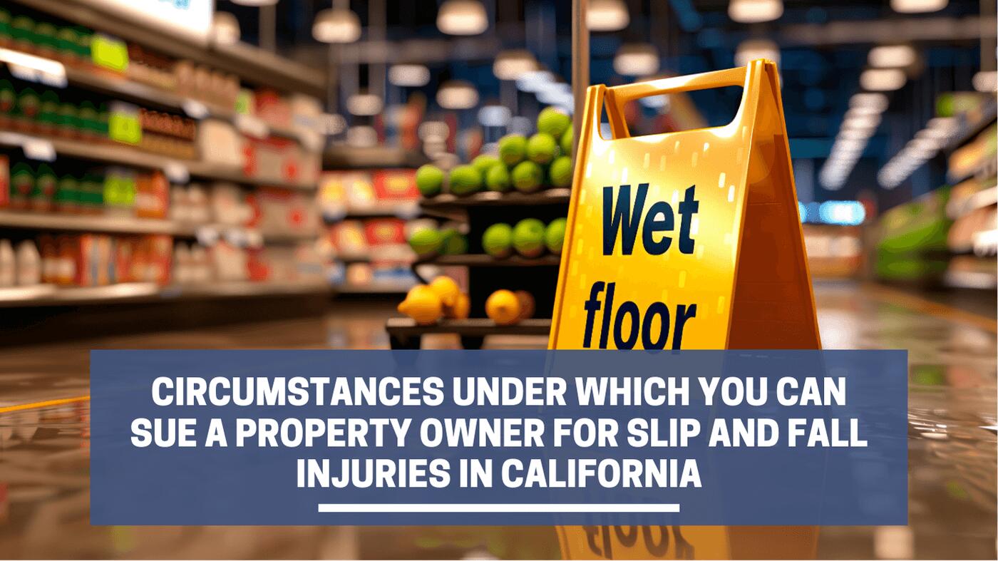 Circumstances Under Which You Can Sue a Property Owner for Slip and Fall Injuries in California